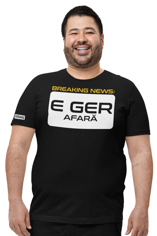 Tricou E ger afară